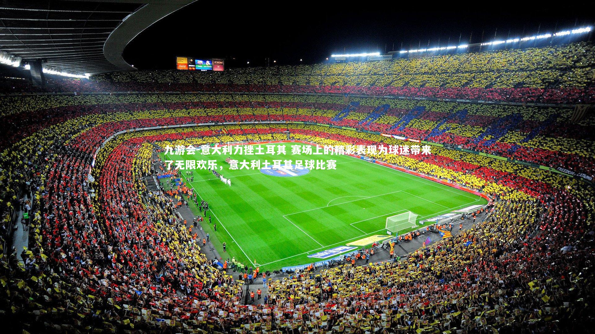 意大利力挫土耳其 赛场上的精彩表现为球迷带来了无限欢乐,意大利土耳其足球比赛