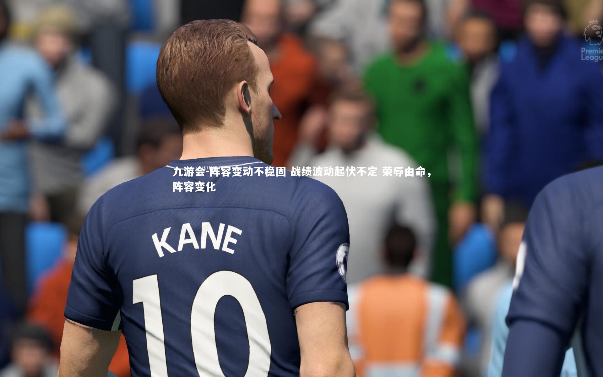 阵容变动不稳固 战绩波动起伏不定 荣辱由命，阵容变化