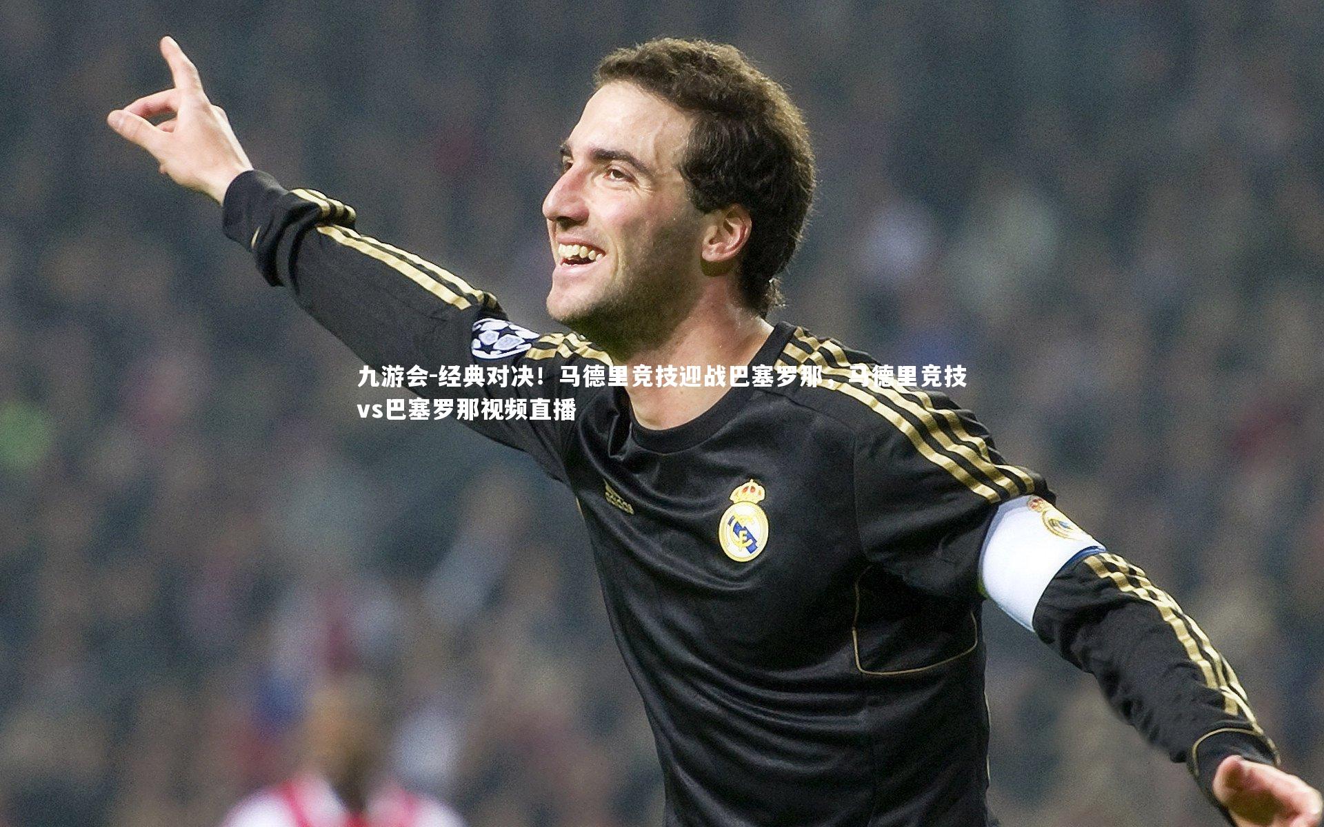 经典对决！马德里竞技迎战巴塞罗那，马德里竞技vs巴塞罗那视频直播
